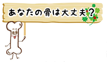 あなたの骨は大丈夫？