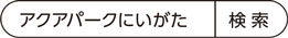 アクアパークにいがた　検索