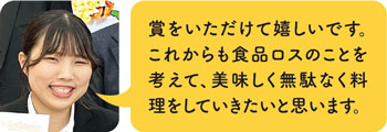 賞をいただけて嬉しいです。これからも食品ロスのことを考えて、美味しく無駄なく料理をしていきたいと思います。