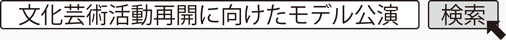 文化芸術活動再開に向けたモデル公演　検索