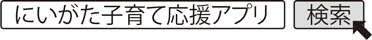 にいがた子育て応援アプリ　検索